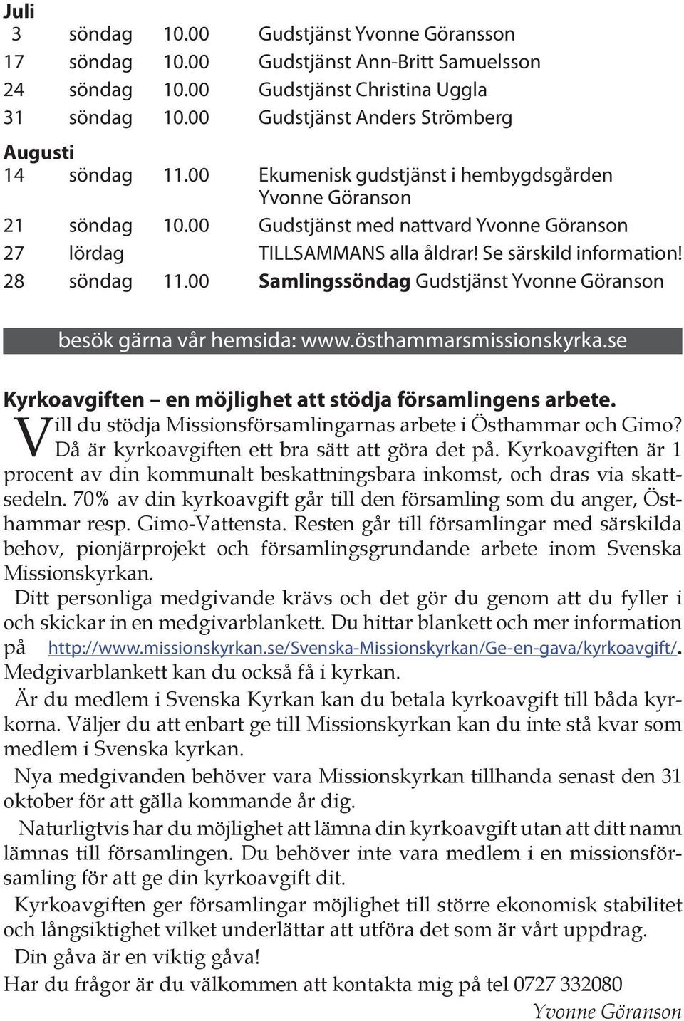 28 söndag 11.00 Samlingssöndag Gudstjänst besök gärna vår hemsida: www.östhammarsmissionskyrka.se Kyrkoavgiften en möjlighet att stödja församlingens arbete.