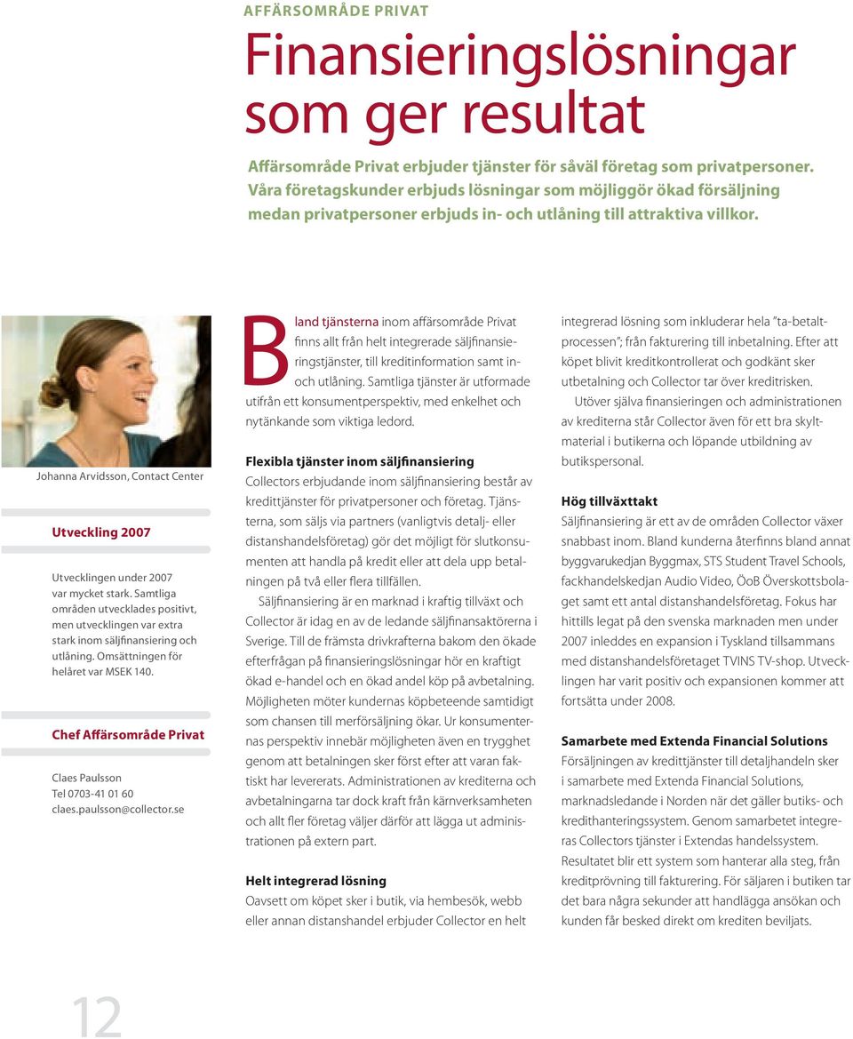 Johanna Arvidsson, Contact Center Utveckling 2007 Utvecklingen under 2007 var mycket stark. Samtliga områden utvecklades positivt, men utvecklingen var extra stark inom säljfinansiering och utlåning.