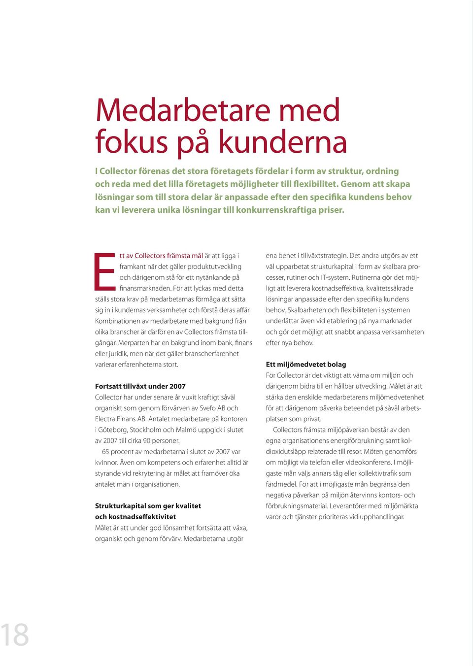 Ett av Collectors främsta mål är att ligga i framkant när det gäller produktutveckling och därigenom stå för ett nytänkande på finansmarknaden.