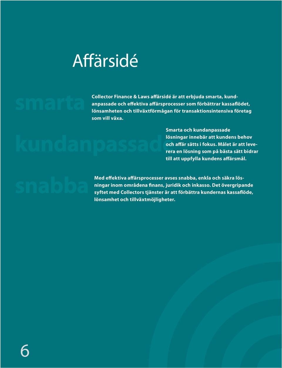 Målet är att leverera en lösning som på bästa sätt bidrar till att uppfylla kundens affärsmål.