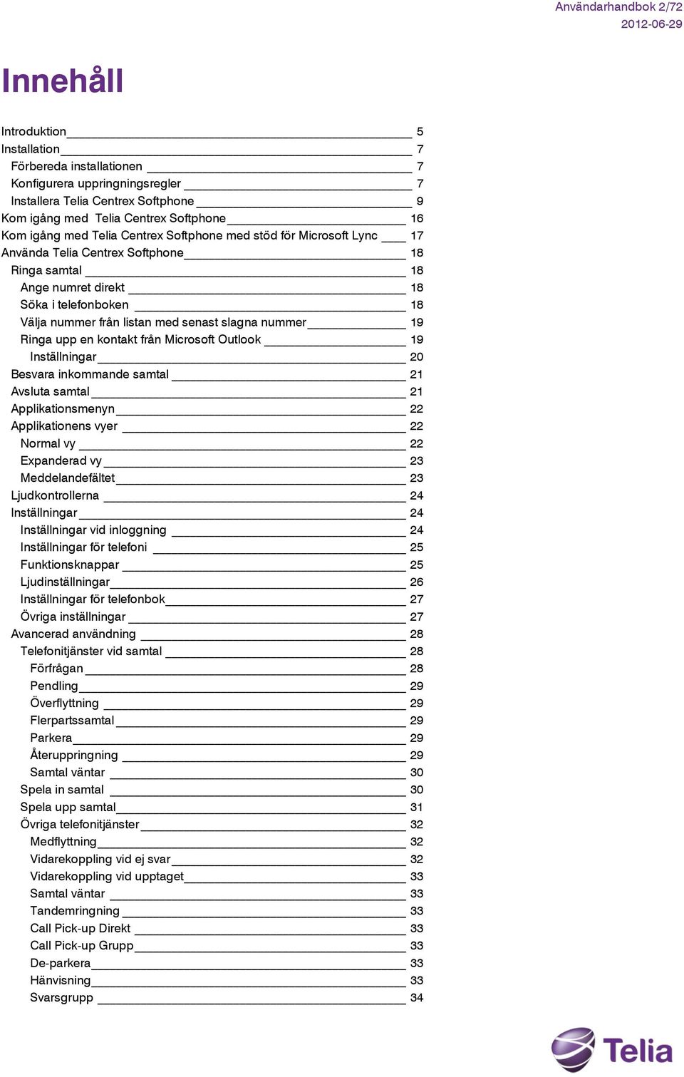 slagna nummer 9 Ringa upp en kontakt från Microsoft Outlook 9 Inställningar 20 Besvara inkommande samtal 2 Avsluta samtal 2 Applikationsmenyn 22 Applikationens vyer 22 Normal vy 22 Expanderad vy 23