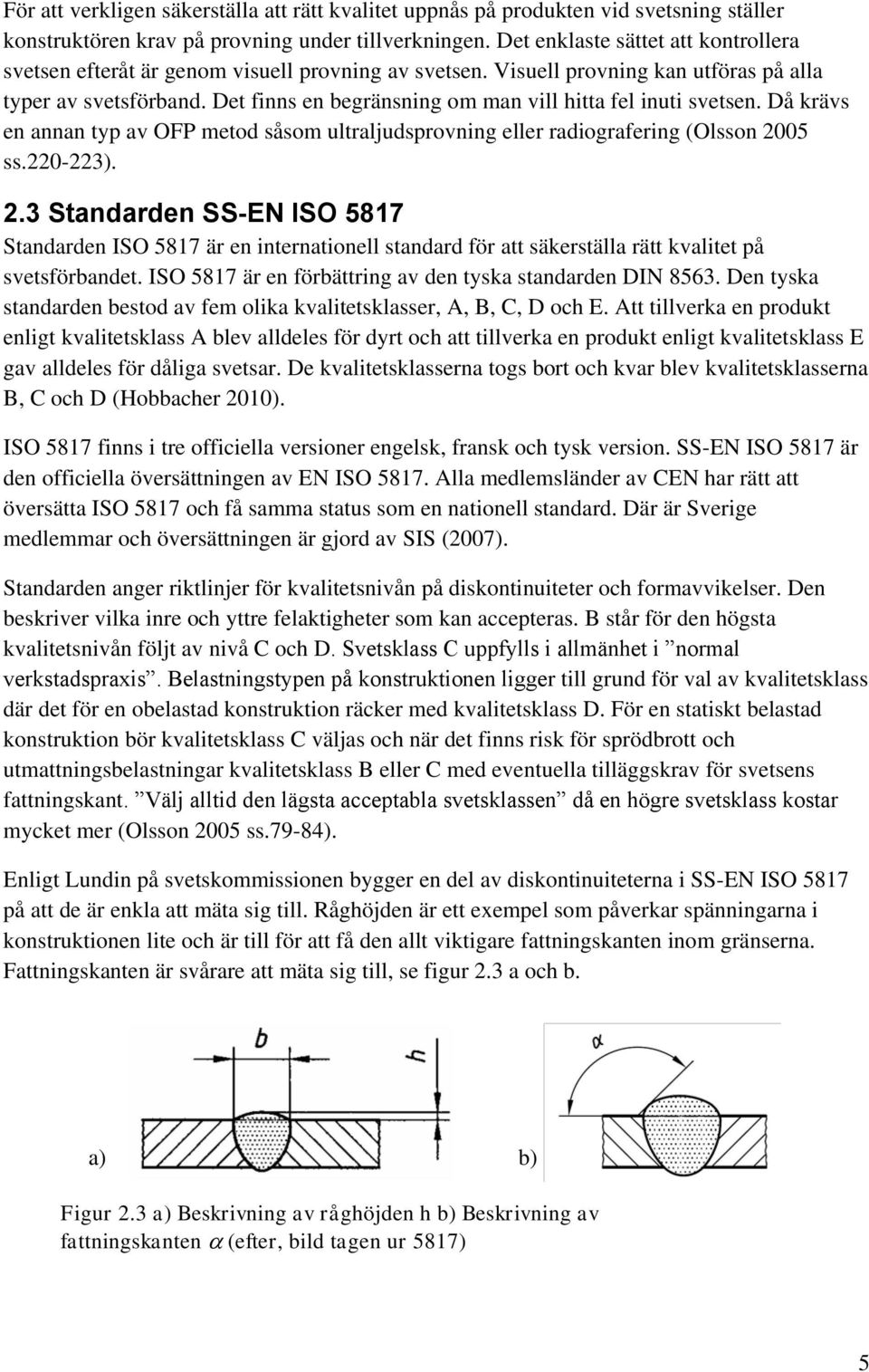 Det finns en begränsning om man vill hitta fel inuti svetsen. Då krävs en annan typ av OFP metod såsom ultraljudsprovning eller radiografering (Olsson 20