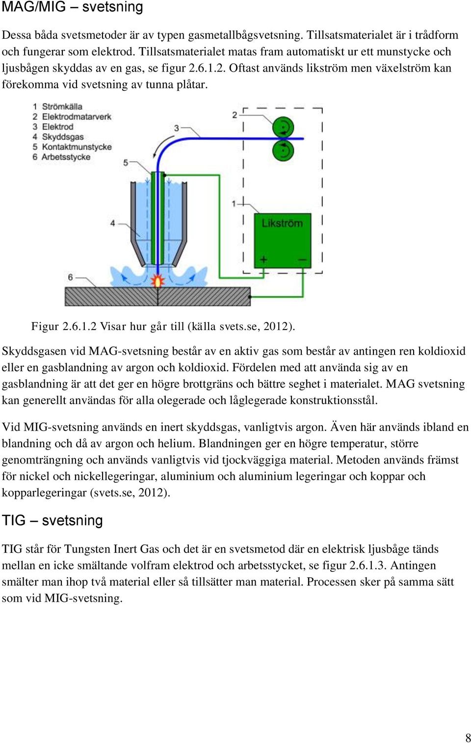 Figur 2.6.1.2 Visar hur går till (källa svets.se, 2012). Skyddsgasen vid MAG-svetsning består av en aktiv gas som består av antingen ren koldioxid eller en gasblandning av argon och koldioxid.