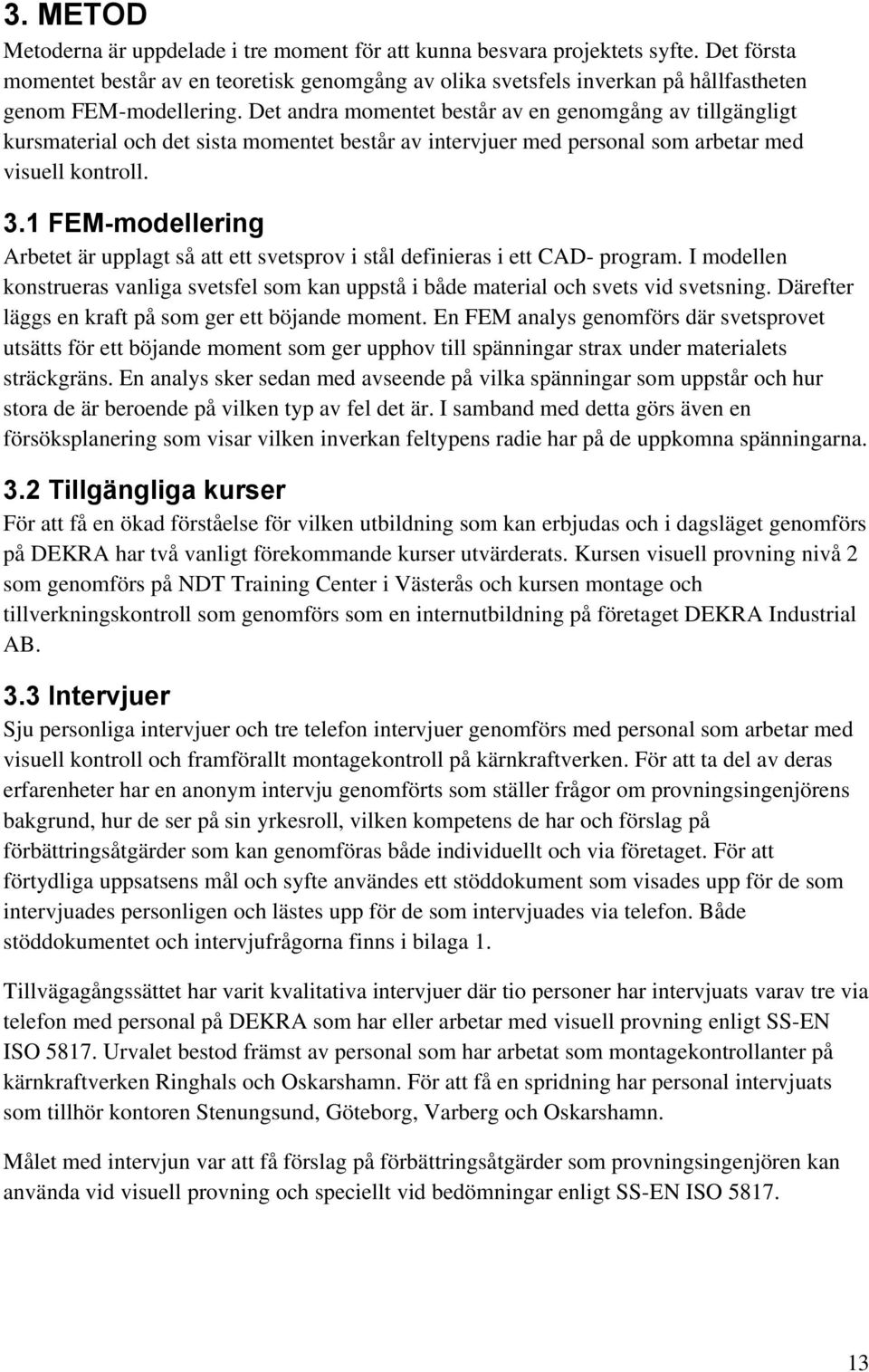 Det andra momentet består av en genomgång av tillgängligt kursmaterial och det sista momentet består av intervjuer med personal som arbetar med visuell kontroll. 3.