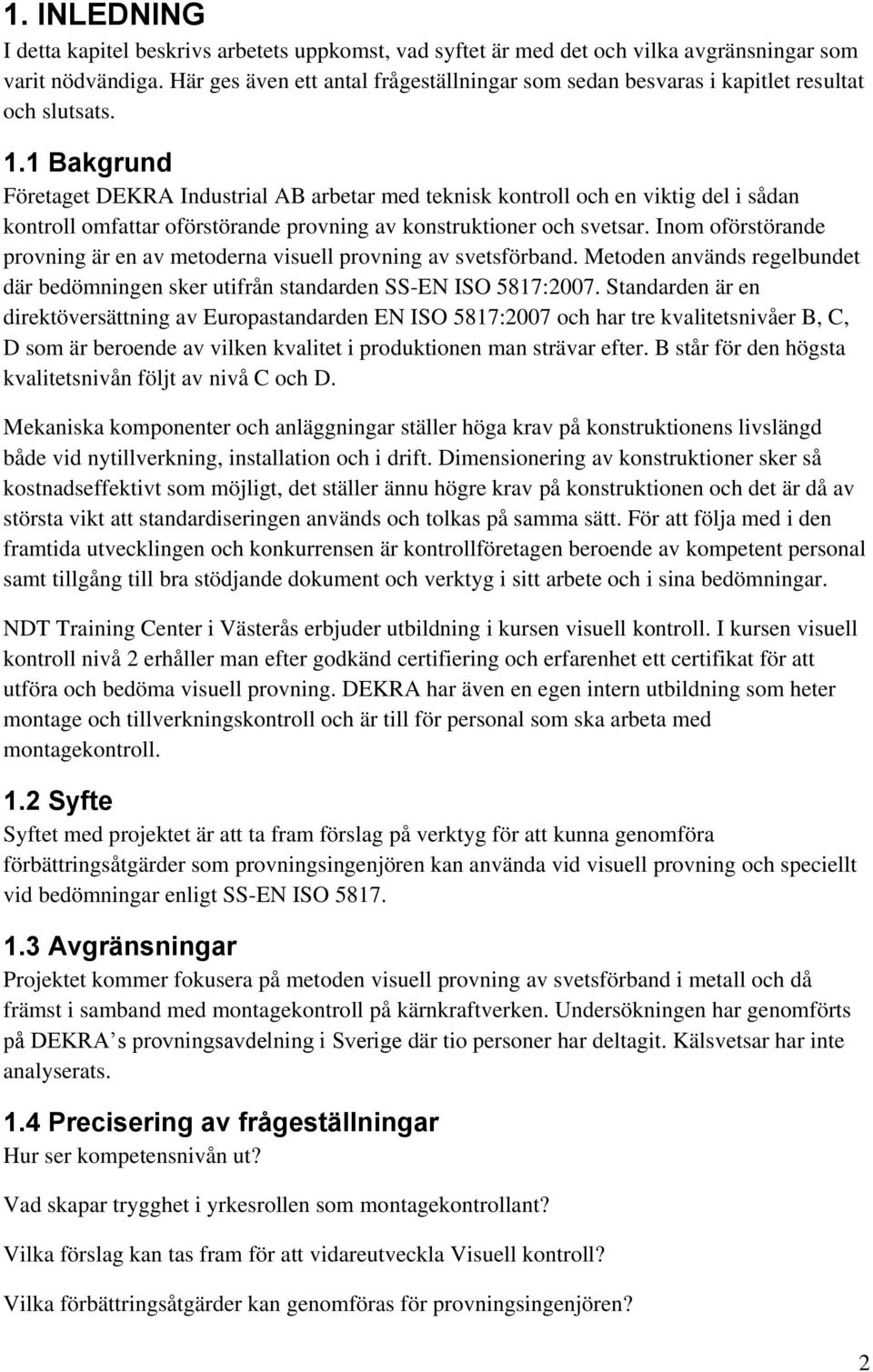 1 Bakgrund Företaget DEKRA Industrial AB arbetar med teknisk kontroll och en viktig del i sådan kontroll omfattar oförstörande provning av konstruktioner och svetsar.