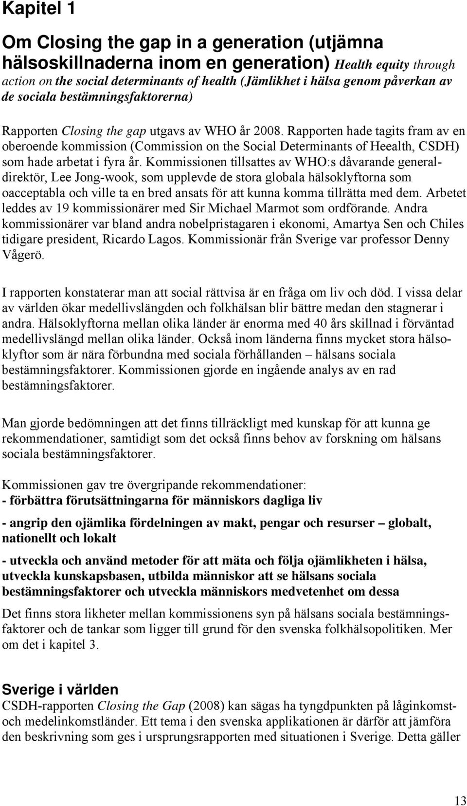 Rapporten hade tagits fram av en oberoende kommission (Commission on the Social Determinants of Heealth, CSDH) som hade arbetat i fyra år.