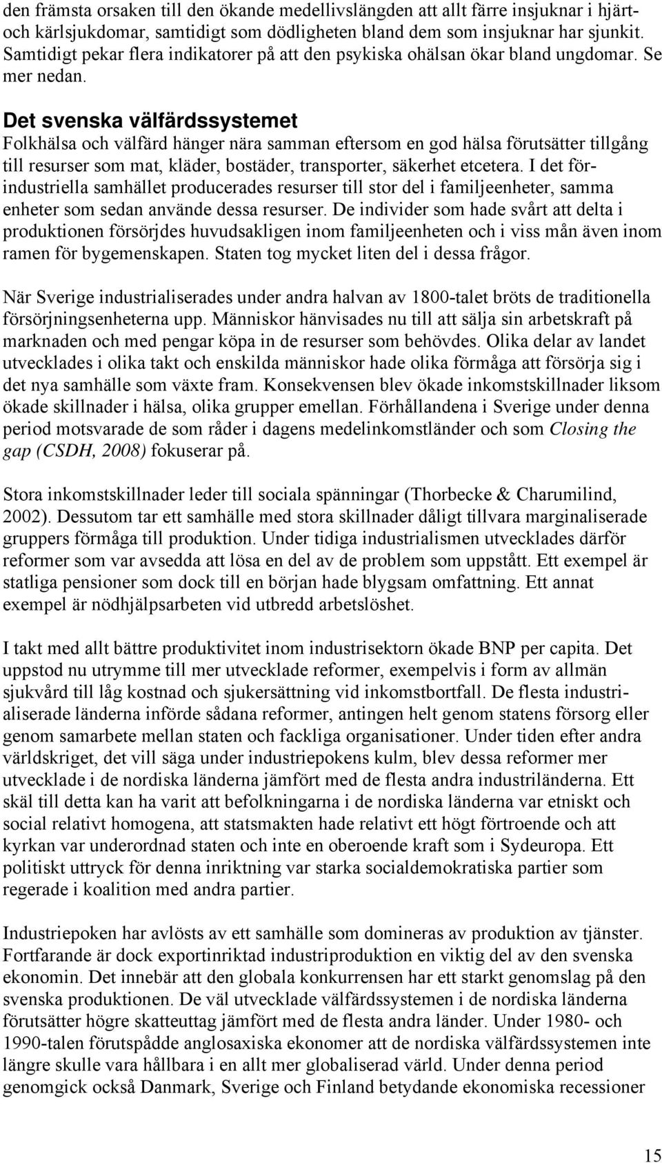 Det svenska välfärdssystemet Folkhälsa och välfärd hänger nära samman eftersom en god hälsa förutsätter tillgång till resurser som mat, kläder, bostäder, transporter, säkerhet etcetera.