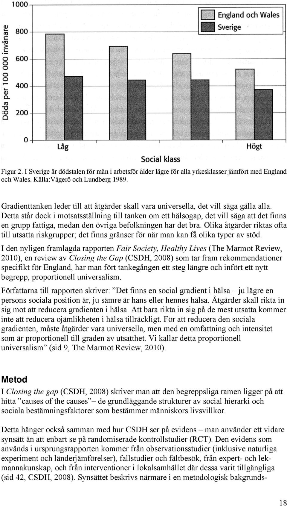 Detta står dock i motsatsställning till tanken om ett hälsogap, det vill säga att det finns en grupp fattiga, medan den övriga befolkningen har det bra.