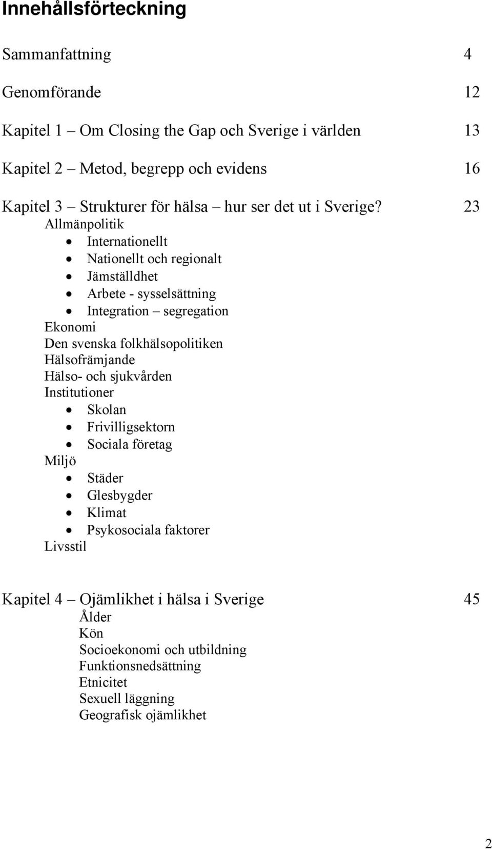 23 Allmänpolitik Internationellt Nationellt och regionalt Jämställdhet Arbete - sysselsättning Integration segregation Ekonomi Den svenska folkhälsopolitiken