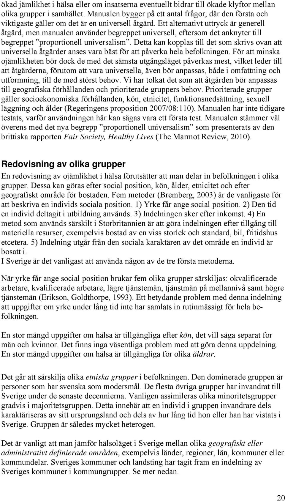 Ett alternativt uttryck är generell åtgärd, men manualen använder begreppet universell, eftersom det anknyter till begreppet proportionell universalism.