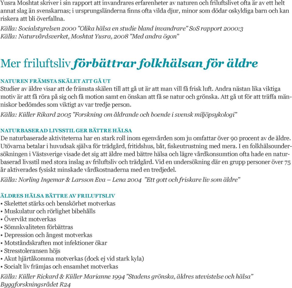 Källa: Socialstyrelsen 2000 Olika hälsa en studie bland invandrare SoS rapport 2000:3 Källa: Naturvårdsverket, Moshtat Yusra, 2008 Med andra ögon Mer friluftsliv förbättrar folkhälsan för äldre