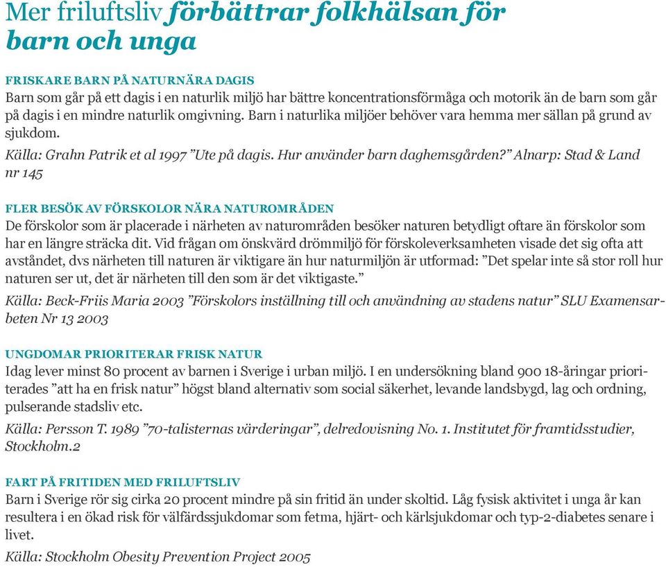 Alnarp: Stad & Land nr 145 Fler besök av förskolor nära naturområden De förskolor som är placerade i närheten av natur områden besöker naturen betydligt oftare än för skolor som har en längre sträcka