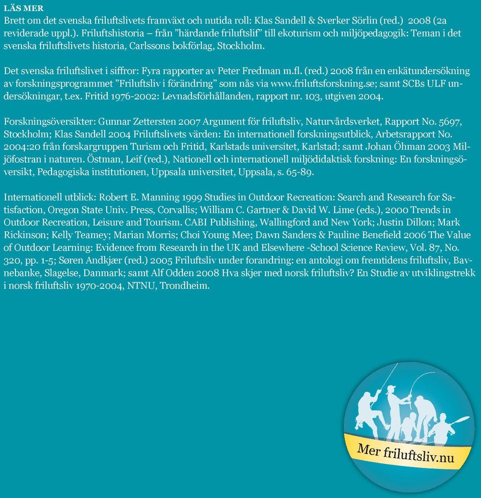 Det svenska friluftslivet i siffror: Fyra rapporter av Peter Fredman m.fl. (red.) 2008 från en enkätundersökning av forskningsprogrammet Friluftsliv i förändring som nås via www.friluftsforskning.