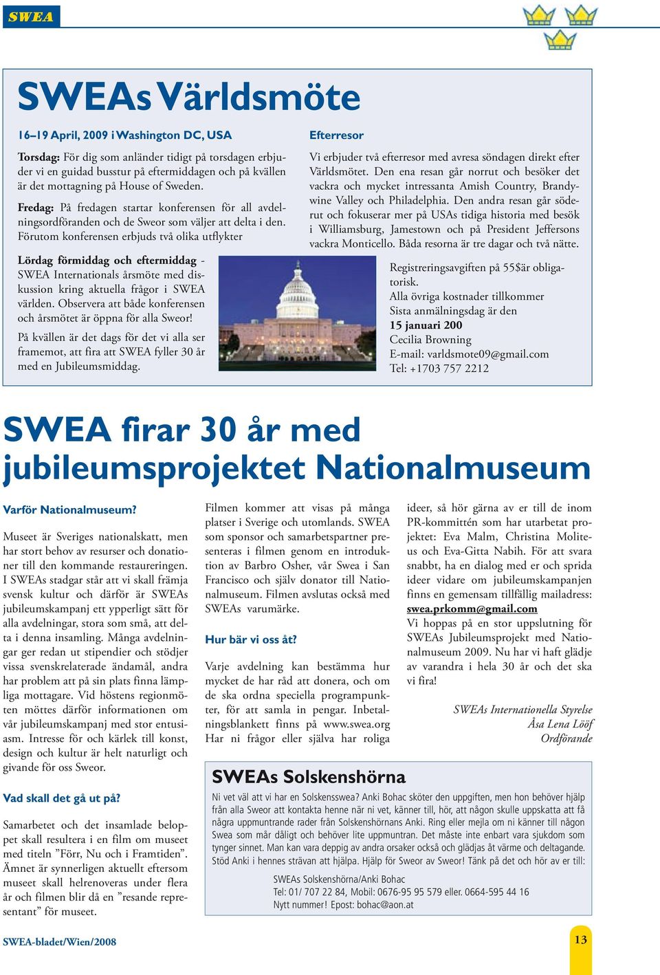 Förutom konferensen erbjuds två olika utflykter Lördag förmiddag och eftermiddag - SWEA Internationals årsmöte med diskussion kring aktuella frågor i SWEA världen.