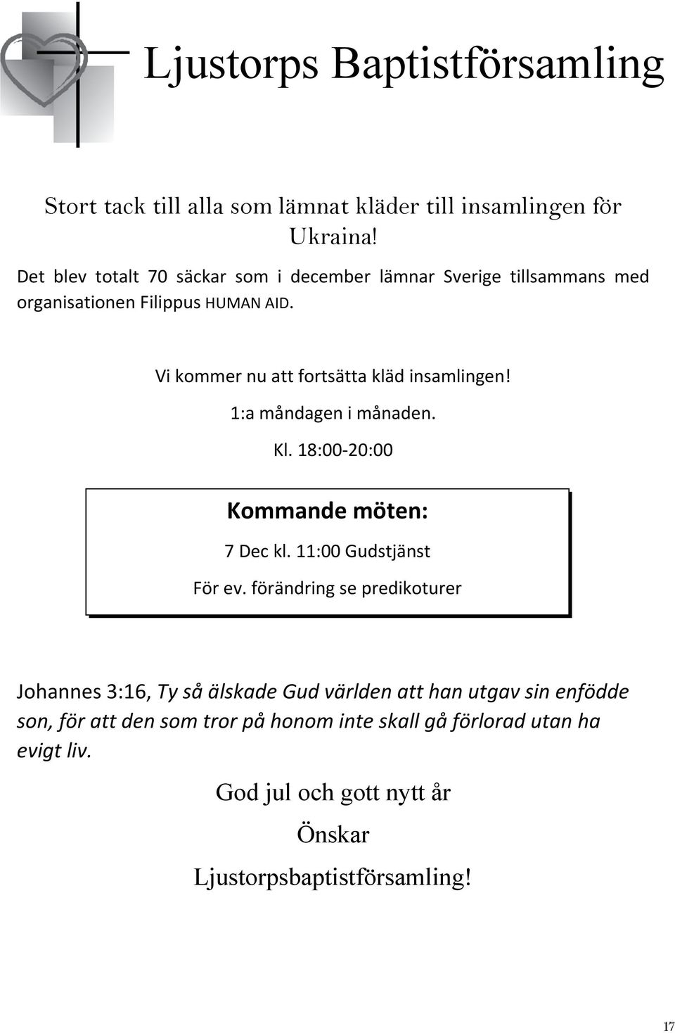 Vi kommer nu att fortsätta kläd insamlingen! 1:a måndagen i månaden. Kl. 18:00 20:00 Kommande möten: 7 Dec kl. 11:00 Gudstjänst För ev.