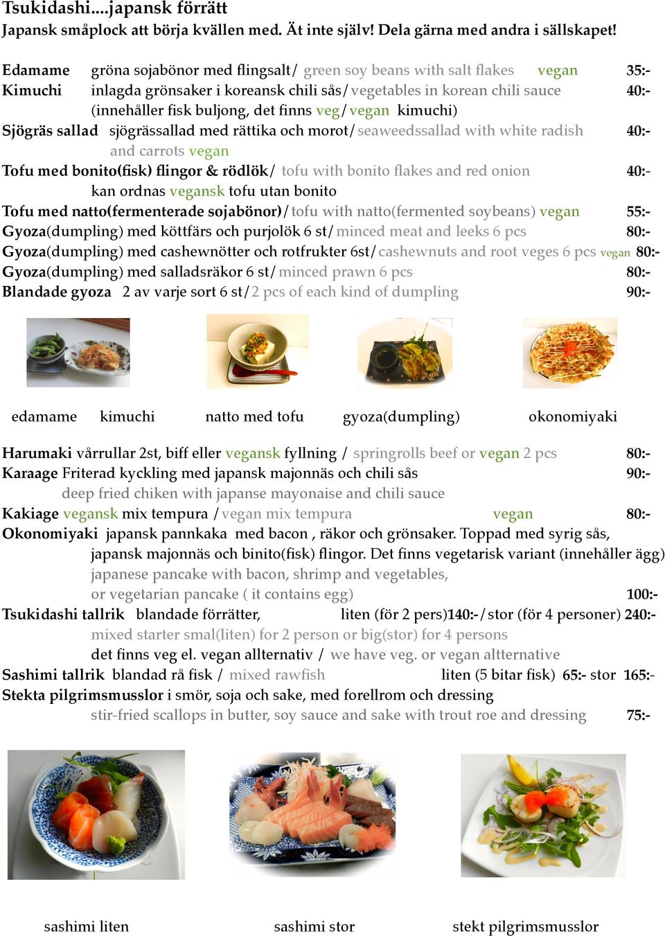 chili sauce 40: (innehåller fisk buljong, det finns veg/vegan kimuchi) Sjögräs sallad sjögrässallad med rättika och morot/seaweedssallad with white radish 40: and carrots vegan Tofu med bonito(fisk)