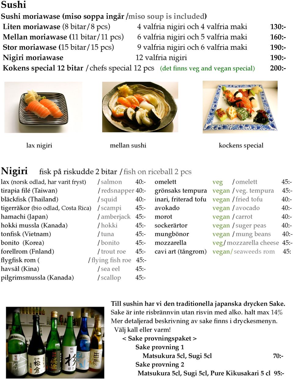 Nigiri mellan sushi 130:160:190:190:200:- kockens special fisk på riskudde 2 bitar /fish on riceball 2 pcs lax (norsk odlad, har varit fryst) /salmon 40:- tirapia filé (Taiwan) /redsnapper 40:-