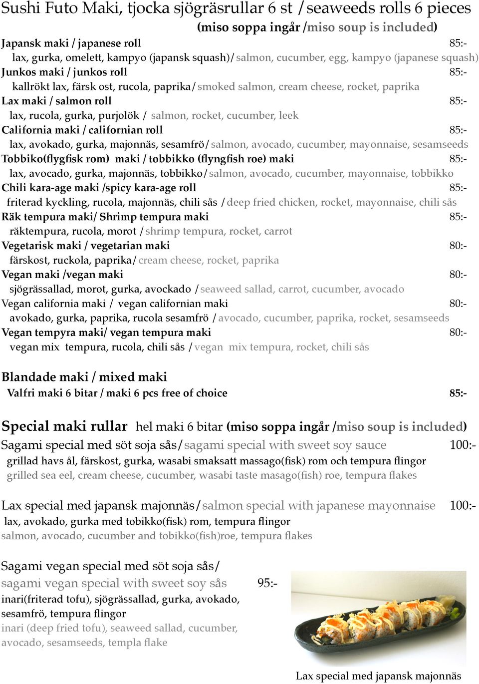 gurka, purjolök / salmon, rocket, cucumber, leek California maki / californian roll 85:- lax, avokado, gurka, majonnäs, sesamfrö/salmon, avocado, cucumber, mayonnaise, sesamseeds Tobbiko(flygfisk