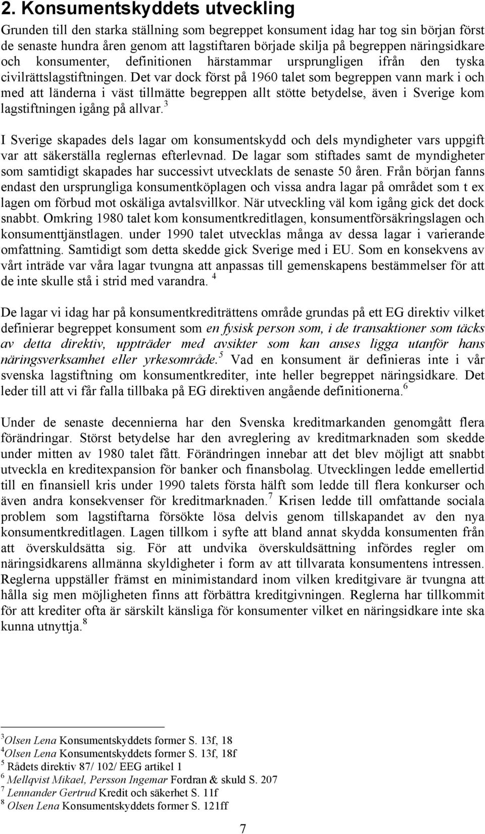 Det var dock först på 1960 talet som begreppen vann mark i och med att länderna i väst tillmätte begreppen allt stötte betydelse, även i Sverige kom lagstiftningen igång på allvar.