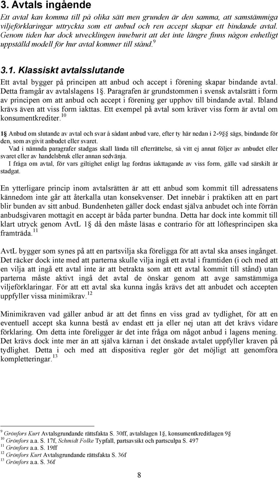 Klassiskt avtalsslutande Ett avtal bygger på principen att anbud och accept i förening skapar bindande avtal. Detta framgår av avtalslagens 1.