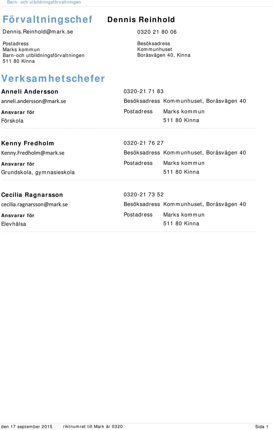 Andersson anneli.andersson@mark.se Förskola 0320-21 71 83 Kommunhuset, Boråsvägen 40 Kenny Fredholm Kenny.
