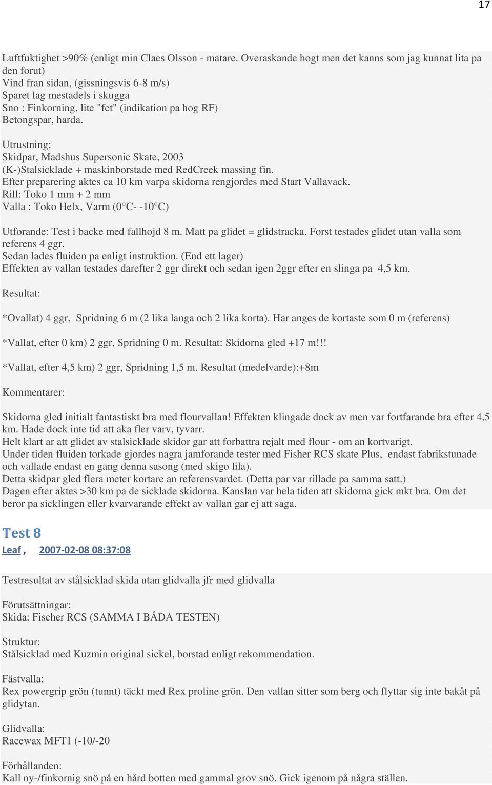 harda. Utrustning: Skidpar, Madshus Supersonic Skate, 2003 (K-)Stalsicklade + maskinborstade med RedCreek massing fin. Efter preparering aktes ca 10 km varpa skidorna rengjordes med Start Vallavack.