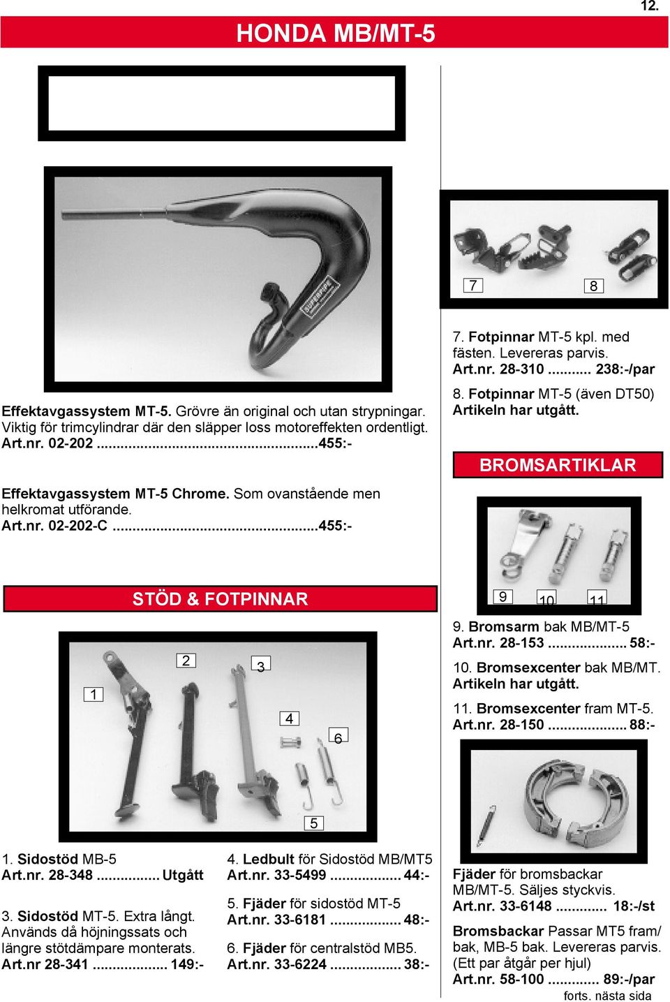 Fotpinnar MT-5 (även DT50) Artikeln har utgått. BROMSARTIKLAR STÖD & FOTPINNAR 9 10 11 1 2 3 4 6 9. Bromsarm bak MB/MT-5 Art.nr. 28-153... 58:- 10. Bromsexcenter bak MB/MT. Artikeln har utgått. 11. Bromsexcenter fram MT-5.