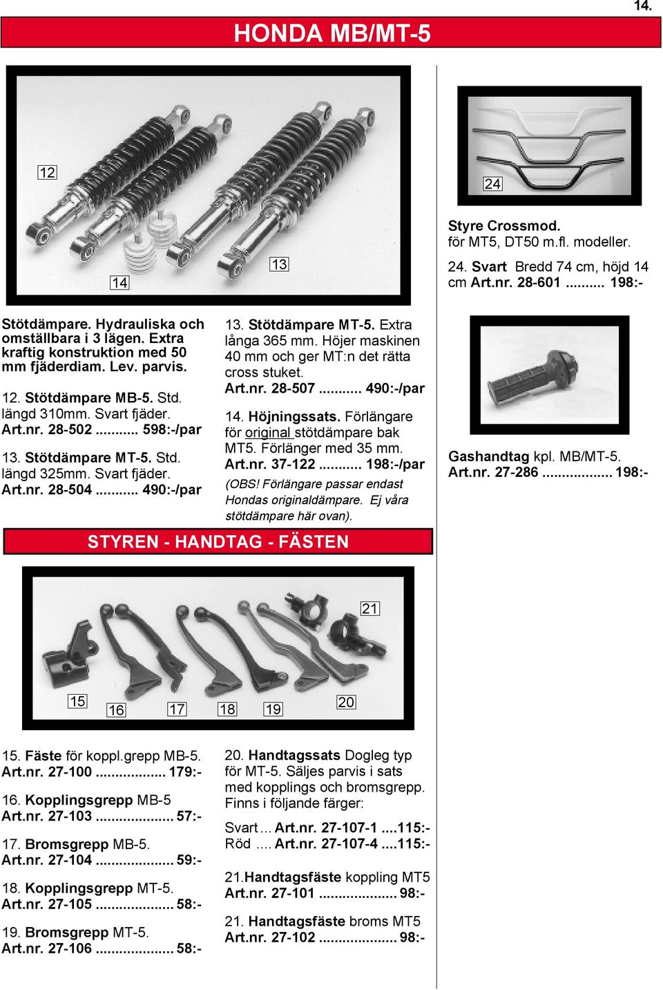 .. 490:-/par 13. Stötdämpare MT-5. Extra långa 365 mm. Höjer maskinen 40 mm och ger MT:n det rätta cross stuket. Art.nr. 28-507... 490:-/par 14. Höjningssats.