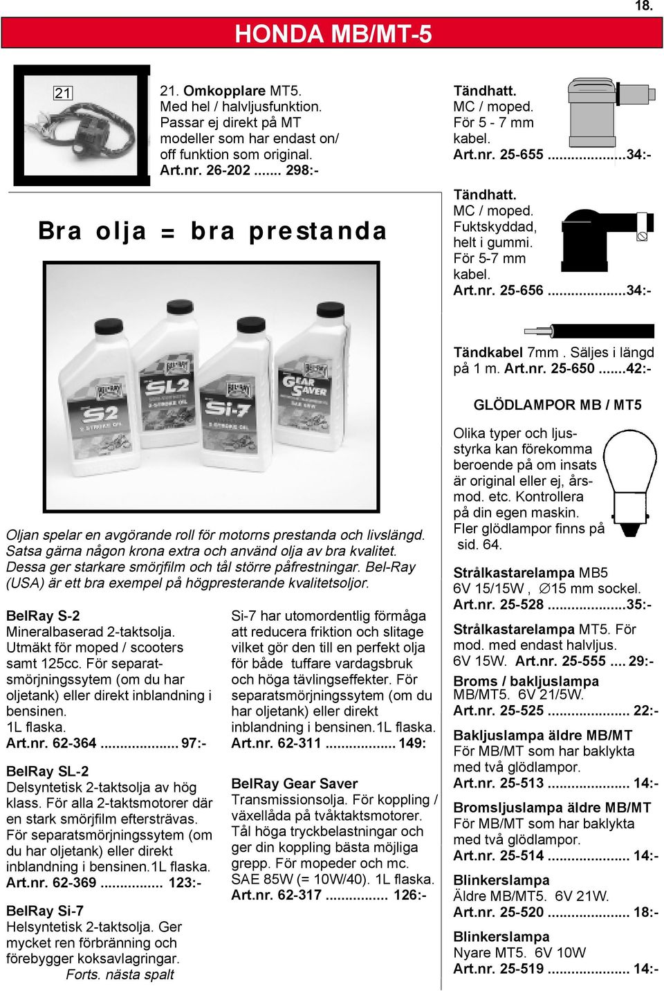 ..42:- GLÖDLAMPOR MB / MT5 Oljan spelar en avgörande roll för motorns prestanda och livslängd. Satsa gärna någon krona extra och använd olja av bra kvalitet.