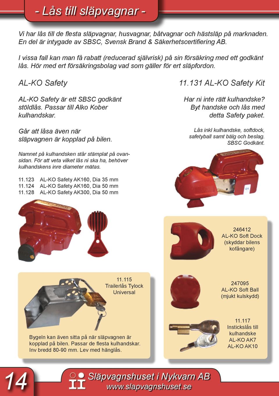 AL-KO Safety AL-KO Safety är ett SBSC godkänt stöldlås. Passar till Alko Kober kulhandskar. Går att låsa även när släpvagnen är kopplad på bilen. 11.131 AL-KO Safety Kit Har ni inte rätt kulhandske?