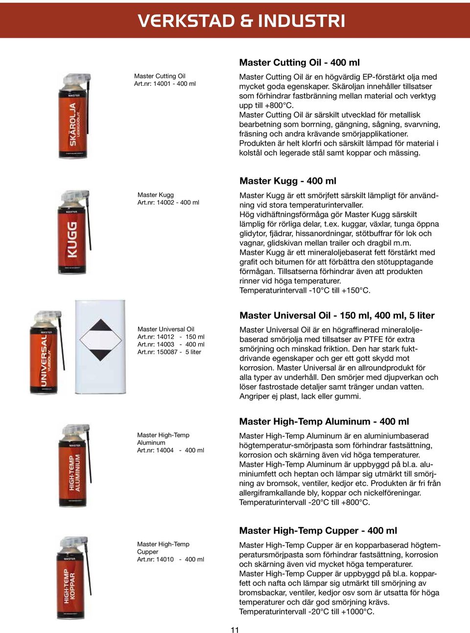 Master Cutting Oil är särskilt utvecklad för metallisk bearbetning som borrning, gängning, sågning, svarvning, fräsning och andra krävande smörjapplikationer.