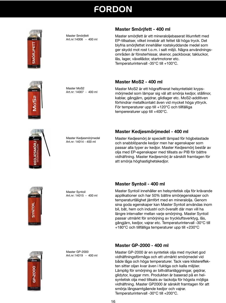 Några användningsområden är fönsterhissar, skenor, packboxar, takluckor, lås, lager, växellådor, startmotorer etc. Temperaturintervall -35 C till +100 C. Master MoS2 Art.