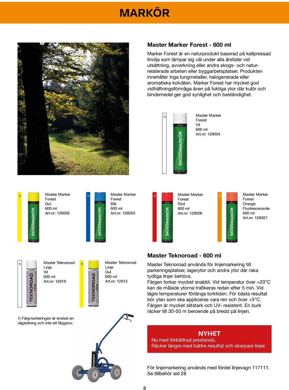 Marker Forest har mycket god vidhäftningsförmåga även på fuktiga ytor där kulör och bindemedel ger god synlighet och beständighet. Forest Vit Art.nr: 128004 Forest Gul Art.nr: 128002 Forest Blå Art.