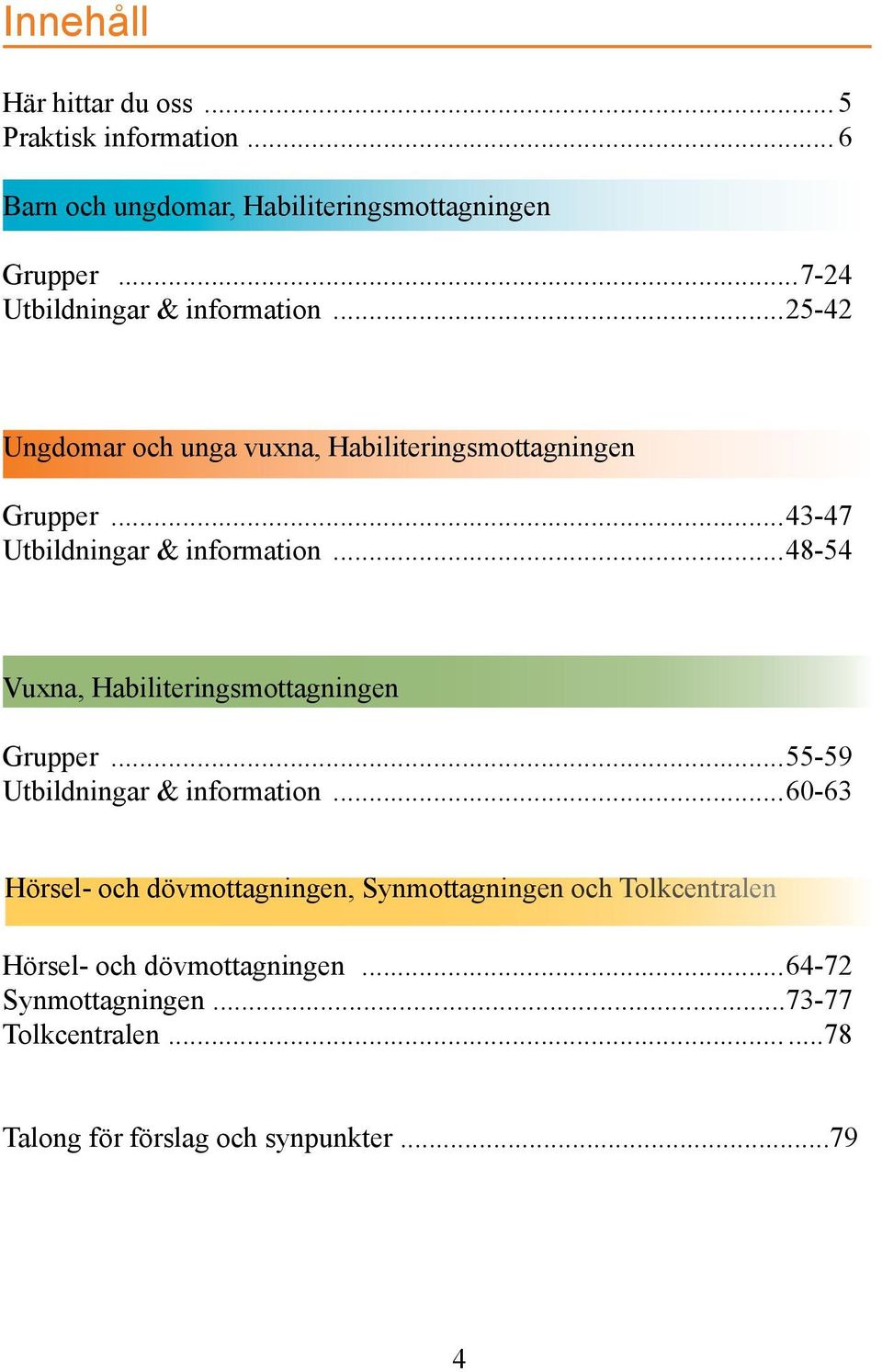 ..43-47 Utbildningar & information...48-54 Vuxna, Habiliteringsmottagningen Grupper...55-59 Utbildningar & information.