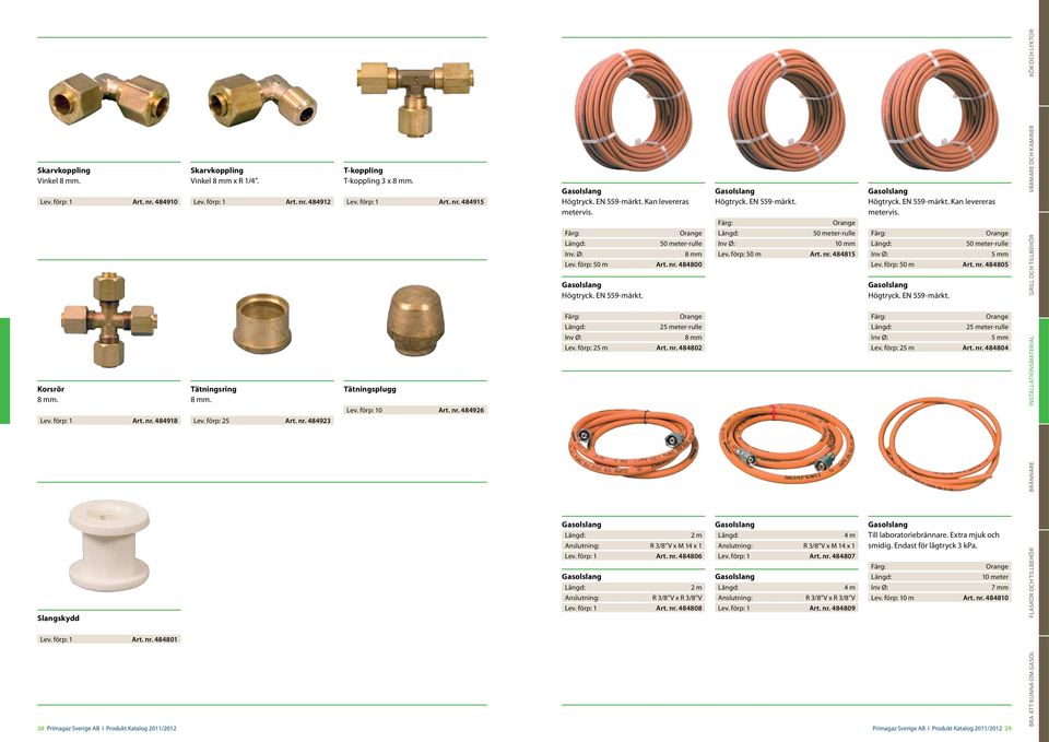 484800 Gasolslang Högtryck. EN 559-märkt. 50 meter-rulle Inv Ø: 10 mm Lev. förp: 50 m Art. nr. 484815 Orange 50 meter-rulle Inv Ø: 5 mm Lev. förp: 50 m Art. nr. 484805 Gasolslang Högtryck.