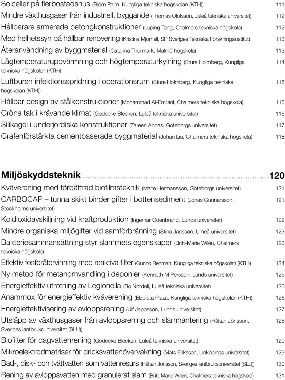 (Catarina Thormark, Malmö högskola) Lågtemperaturuppvärmning och högtemperaturkylning (Sture Holmberg, Kungliga tekniska högskolan (KTH)) Luftburen infektionsspridning i operationsrum (Sture