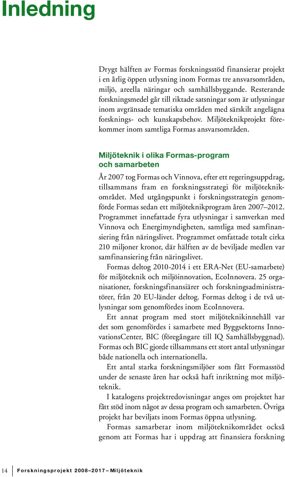 Miljöteknikprojekt förekommer inom samtliga Formas ansvarsområden.