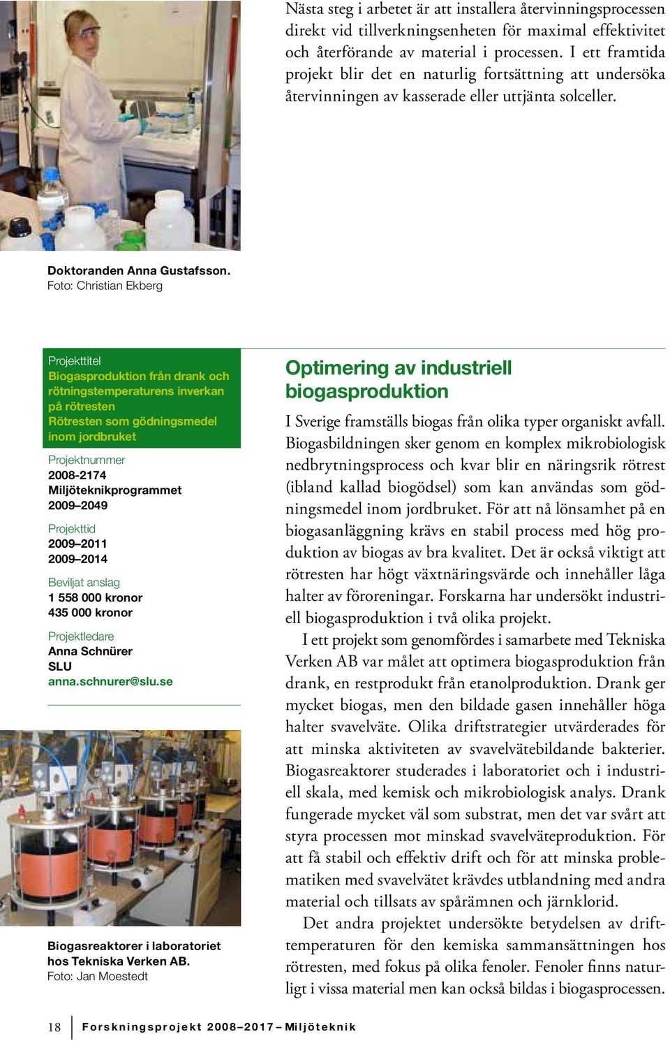 Foto: Christian Ekberg Biogasproduktion från drank och rötningstemperaturens inverkan på rötresten Rötresten som gödningsmedel inom jordbruket 2008-2174 Miljöteknikprogrammet 2009 2049 2009 2011 2009