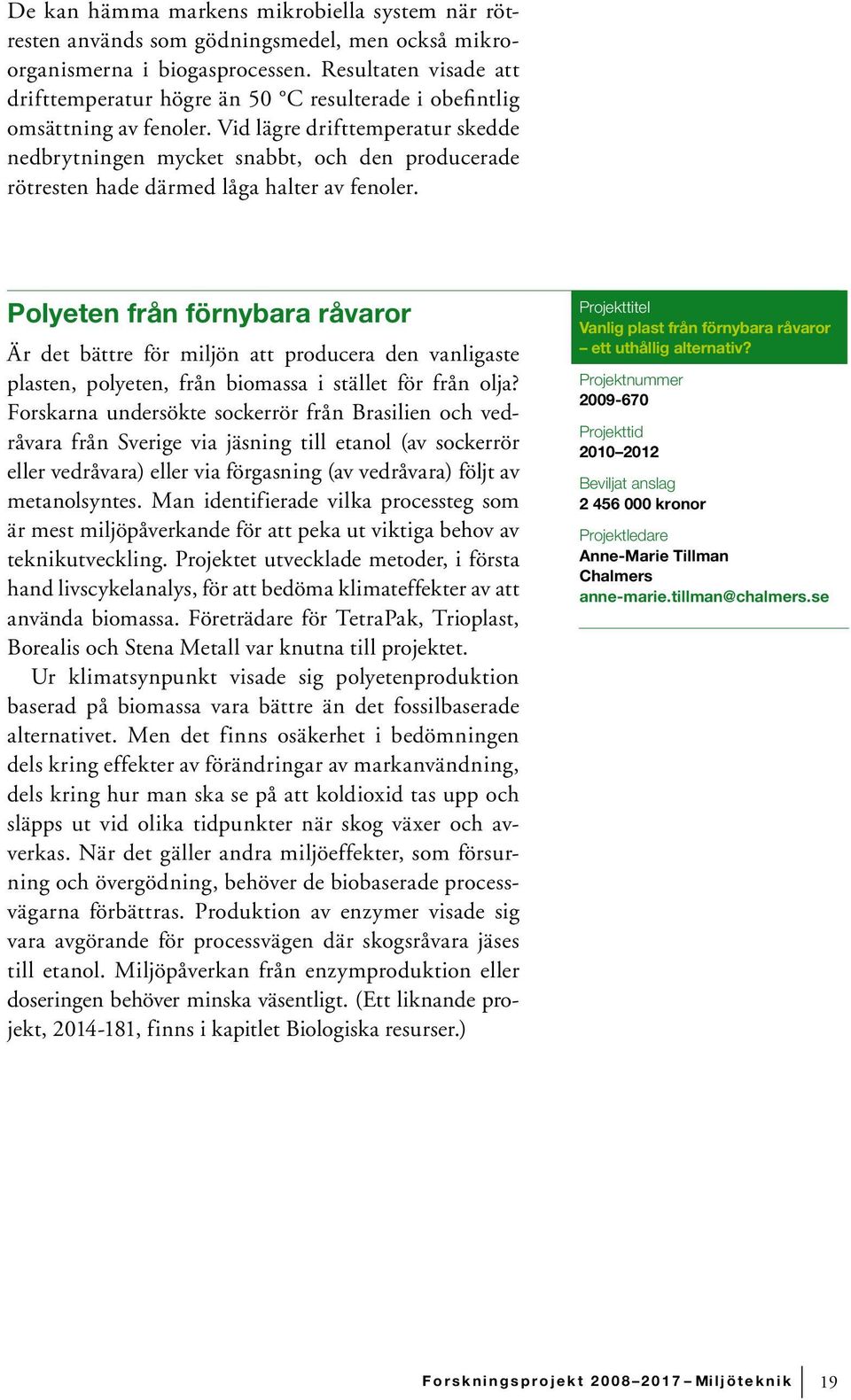 Vid lägre drifttemperatur skedde nedbrytningen mycket snabbt, och den producerade rötresten hade därmed låga halter av fenoler.