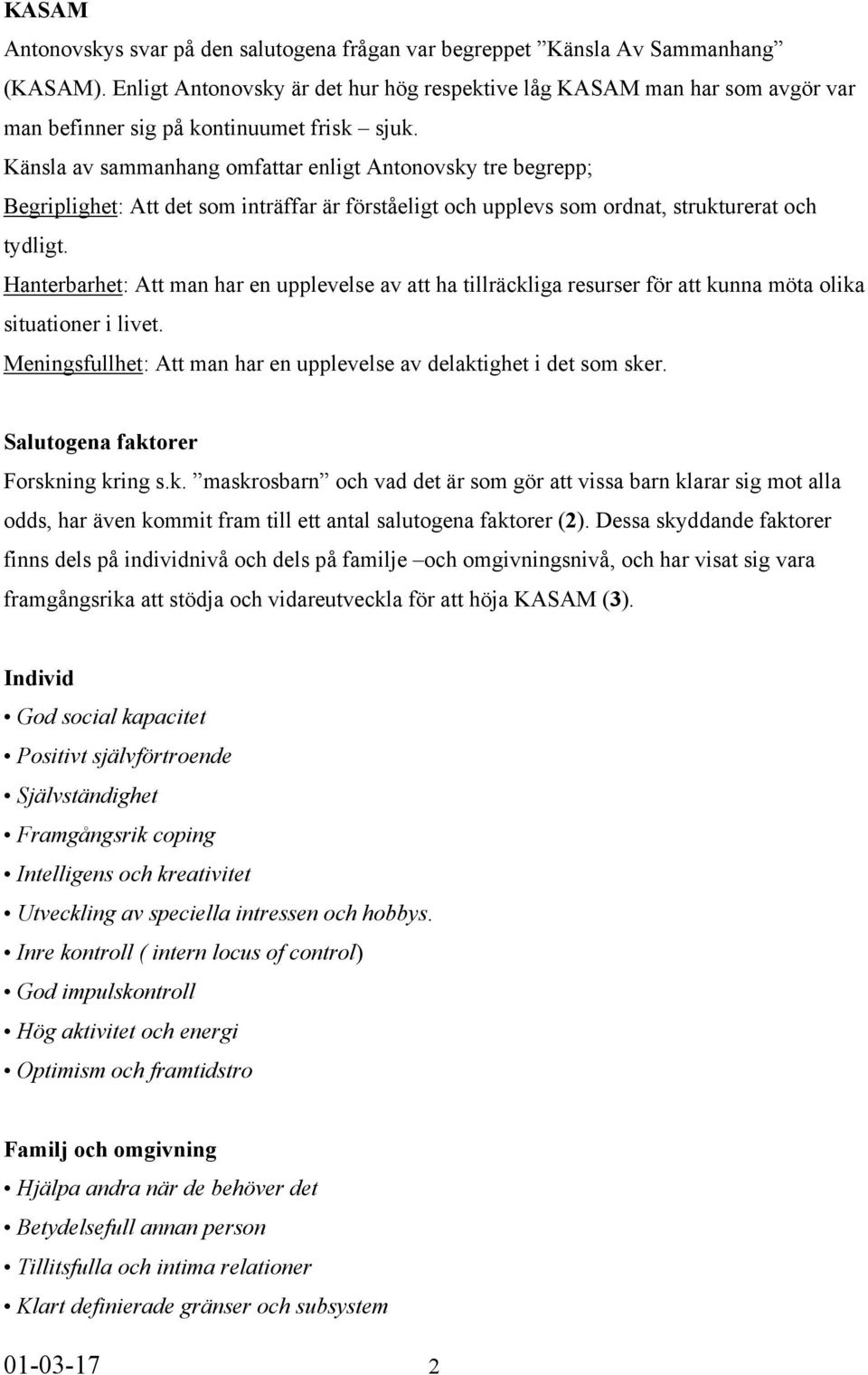 Känsla av sammanhang omfattar enligt Antonovsky tre begrepp; Begriplighet: Att det som inträffar är förståeligt och upplevs som ordnat, strukturerat och tydligt.