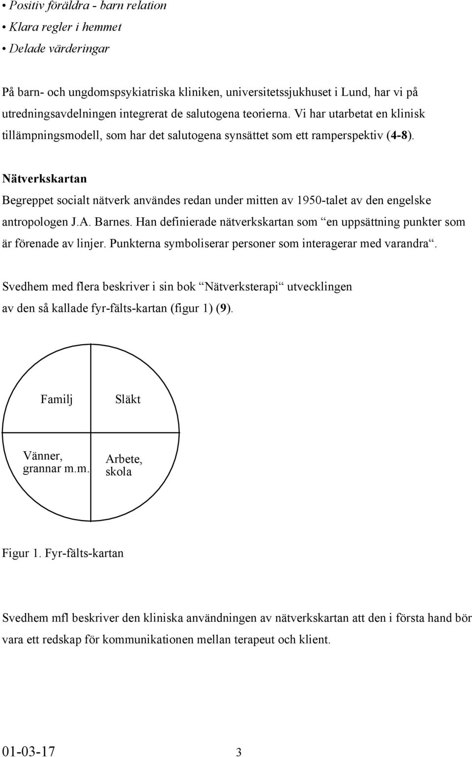 Nätverkskartan Begreppet socialt nätverk användes redan under mitten av 1950-talet av den engelske antropologen J.A. Barnes.