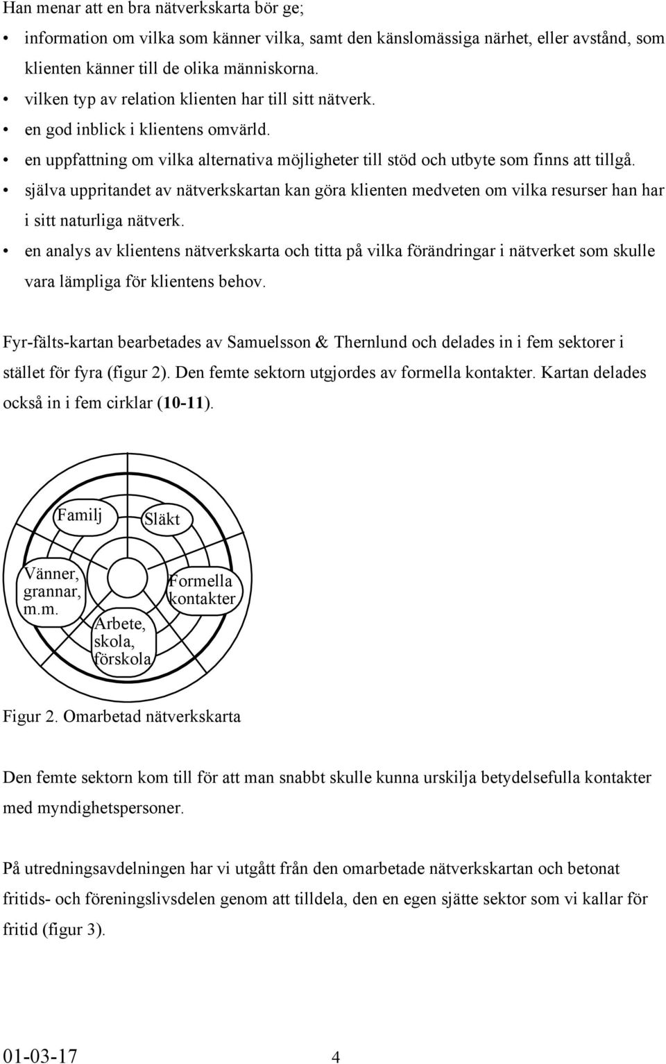 själva uppritandet av nätverkskartan kan göra klienten medveten om vilka resurser han har i sitt naturliga nätverk.