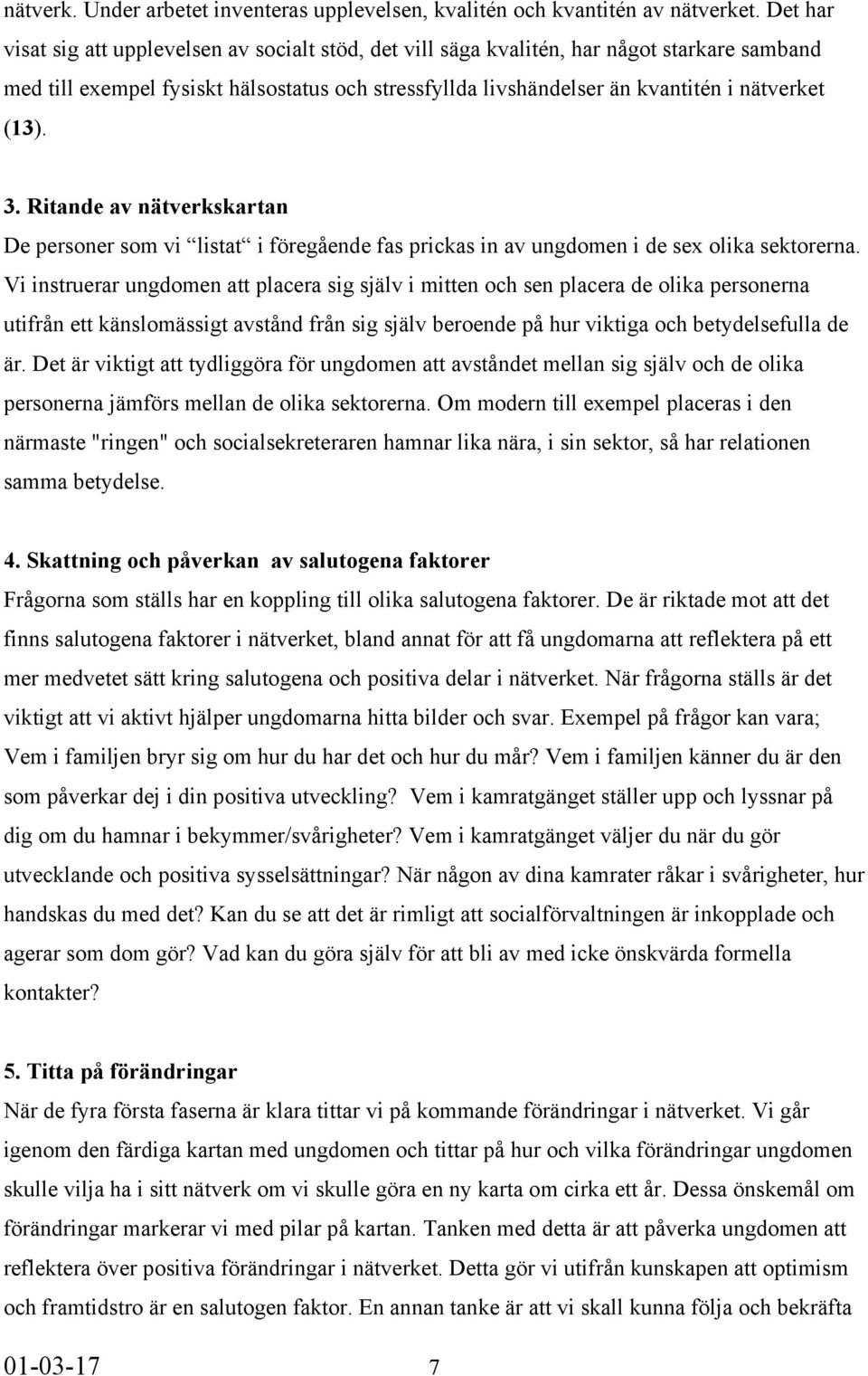 3. Ritande av nätverkskartan De personer som vi listat i föregående fas prickas in av ungdomen i de sex olika sektorerna.