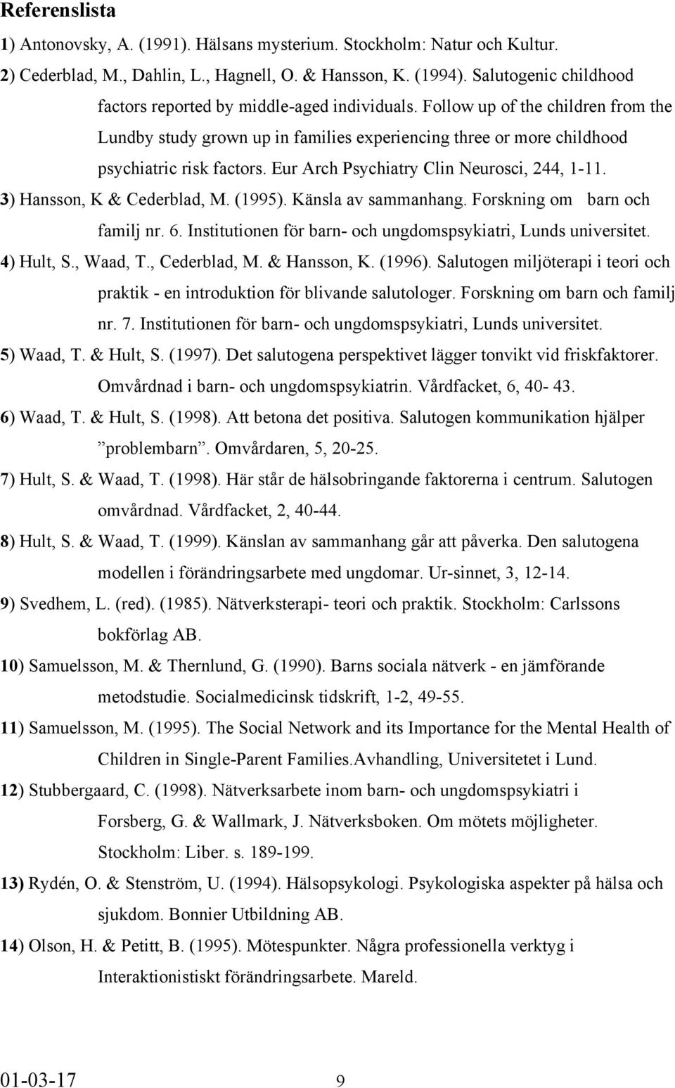 Eur Arch Psychiatry Clin Neurosci, 244, 1-11. 3) Hansson, K & Cederblad, M. (1995). Känsla av sammanhang. Forskning om barn och familj nr. 6.