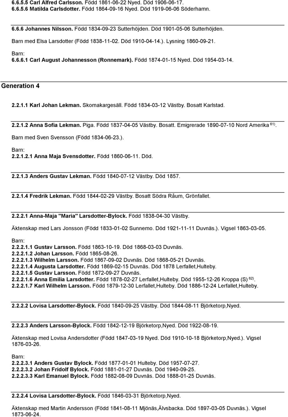 Generation 4 2.2.1.1 Karl Johan Lekman. Skomakargesäll. Född 1834-03-12 Västby. Bosatt Karlstad. 2.2.1.2 Anna Sofia Lekman. Piga. Född 1837-04-05 Västby. Bosatt. Emigrerade 1890-07-10 Nord Amerika 61).