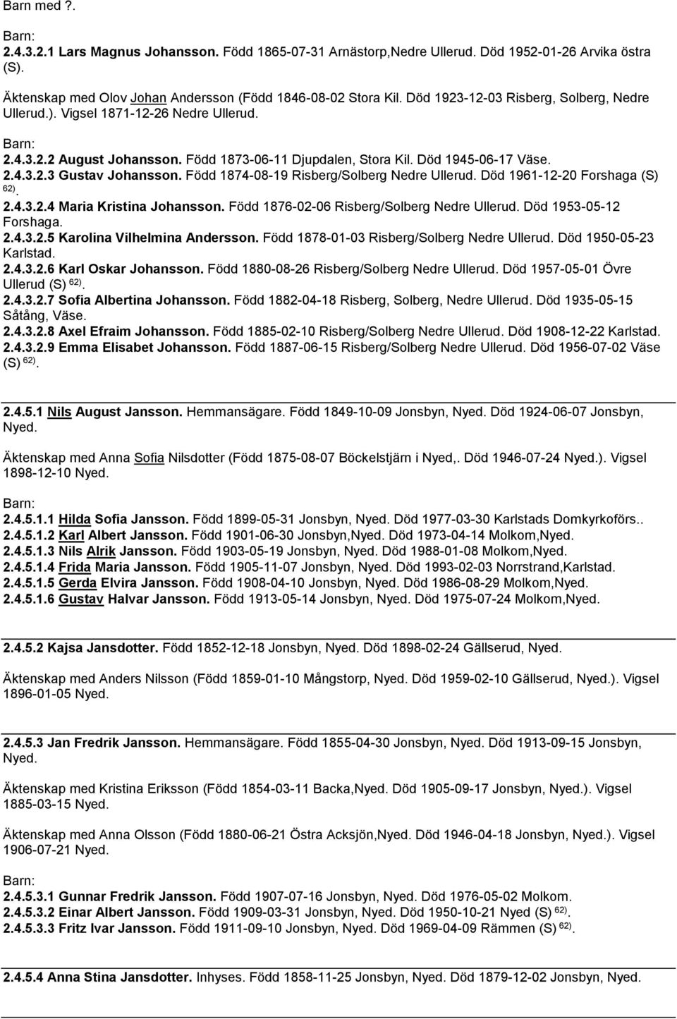 Född 1874-08-19 Risberg/Solberg Nedre Ullerud. Död 1961-12-20 Forshaga (S) 62). 2.4.3.2.4 Maria Kristina Johansson. Född 1876-02-06 Risberg/Solberg Nedre Ullerud. Död 1953-05-12 Forshaga. 2.4.3.2.5 Karolina Vilhelmina Andersson.