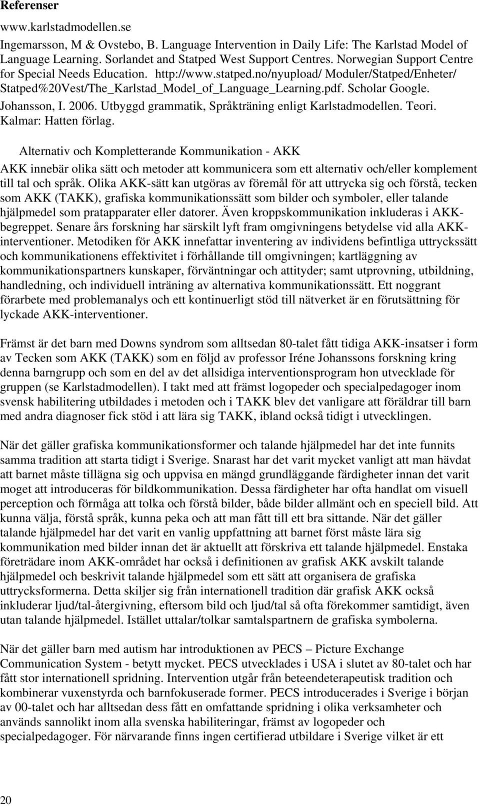 2006. Utbyggd grammatik, Språkträning enligt Karlstadmodellen. Teori. Kalmar: Hatten förlag.