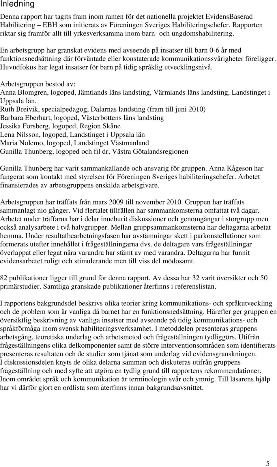 En arbetsgrupp har granskat evidens med avseende på insatser till barn 0-6 år med funktionsnedsättning där förväntade eller konstaterade kommunikationssvårigheter föreligger.