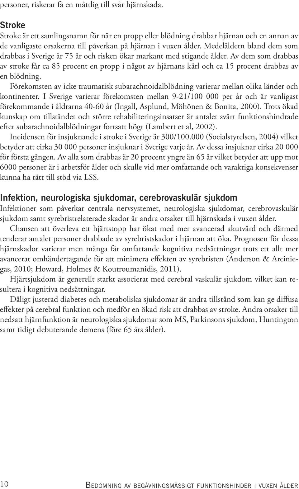 Medelåldern bland dem som drabbas i Sverige är 75 år och risken ökar markant med stigande ålder.