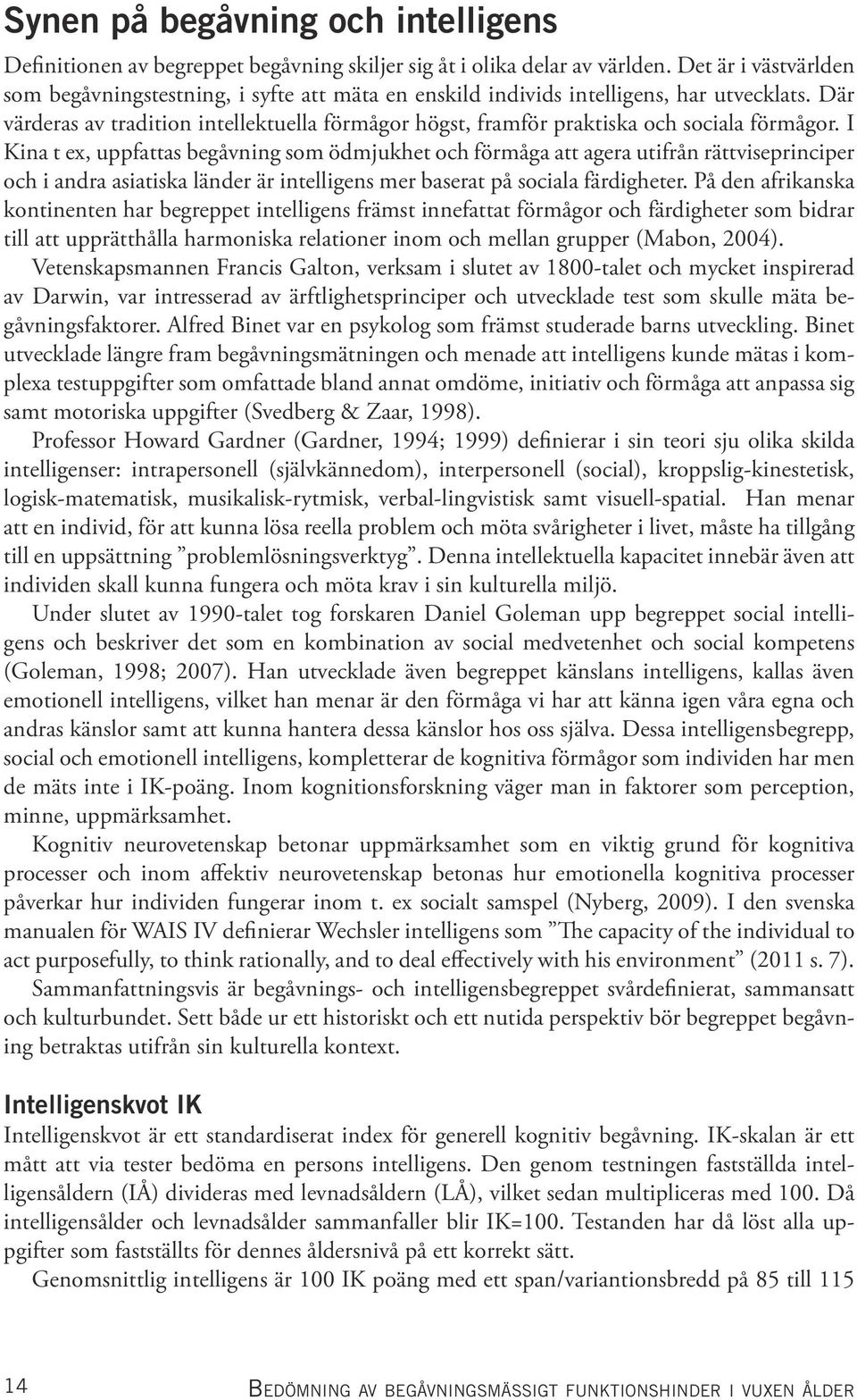 Där värderas av tradition intellektuella förmågor högst, framför praktiska och sociala förmågor.